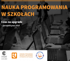 Nauka programowania w szkołach. Czas na upgrade ‒ perspektywa 2014 Nauka programowania w szkołach. Czas na upgrade ‒ perspektywa 2014