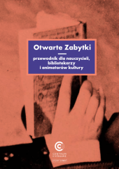 Otwarte Zabytki. Przewodnik dla nauczycieli, bibliotekarzy i animatorów kultury Otwarte Zabytki. Przewodnik dla nauczycieli, bibliotekarzy i animatorów kultury